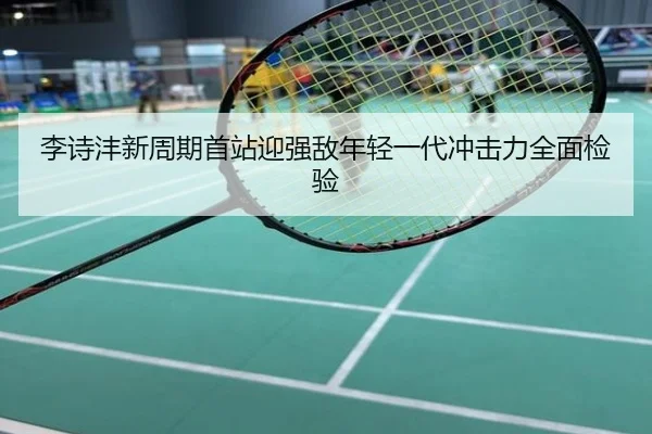 李诗沣新周期首站迎强敌年轻一代冲击力全面检验